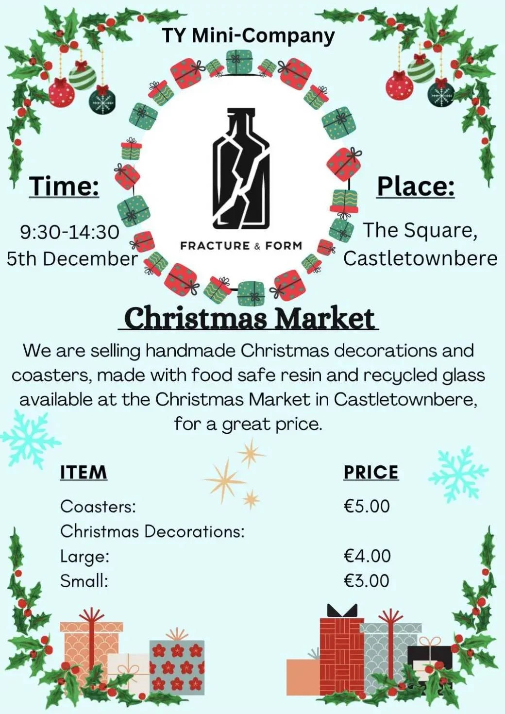 Poster that reads:
        TY Minicompany. Time: 9:30-14:30 5th December. Place: The square castetownbere. Christmas Market. We are selling handmade Christmas decorations and coasters, made with food safe resin and recycled glass available at the Christmas Market in Castletownbere for a great price. Coasters: €5.00, Christmas Decorations: Large: €4.00, Small: €3.00